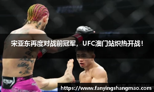 宋亚东再度对战前冠军，UFC澳门站炽热开战！