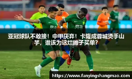 亚冠球队不敢接！中甲厌弃！卡隆成蓉城烫手山芋，谁该为这烂摊子买单？