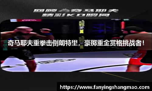 奇马耶夫重拳击倒朗特里，豪掷重金赏格挑战者！